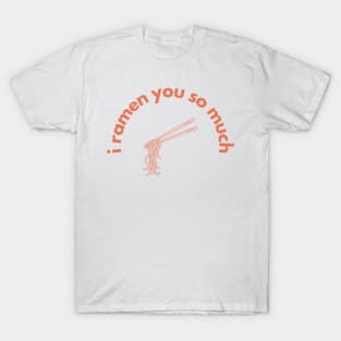 I ramen you so much T-Shirt